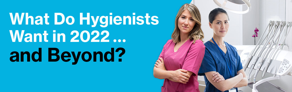 What do Hygienists Want in 2022... and Beyond?