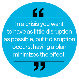 In a crisis you want to have as little disruption as possible, but if disruption occurs, having a plan minimizes the effect.